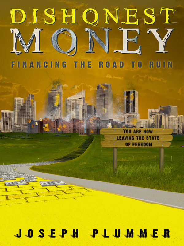 DISHONEST MONEY Financing the road to ruin BY JOSEPH PLUMMER Copyright 2009 - photo 1