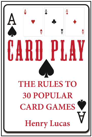 Title Page Card Play The Rules to 30 Popular Card Games Henry Lucas - photo 1