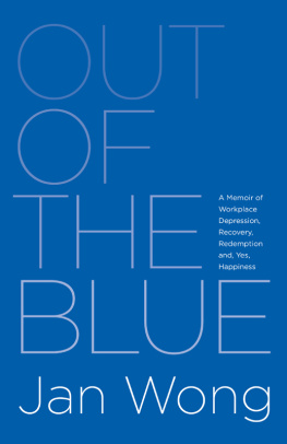 Jan Wong Out of the Blue: a Memoir of Workplace Depression, Recovery, Redemption and, Yes, Happiness