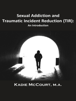 Kadie McCourt Sexual Addiction and Traumatic Incident Reduction (TIR): An Introduction