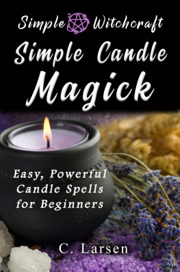 C. Larsen - Simple Candle Magick: Easy, Powerful Candle Spells for Beginners to Wicca and Witchcraft