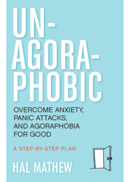 Hal Mathew Un-Agoraphobic: Overcome Anxiety, Panic Attacks, and Agoraphobia for Good: A Step-by-Step Plan