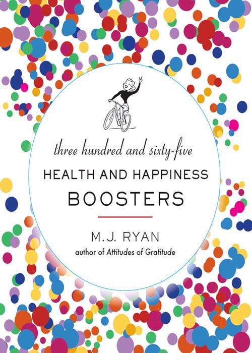 Additional Praise for 365 Health and Happiness Boosters MJ Ryan proves it - photo 1