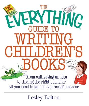 The Everything Guide To Writing Childrens Books From Cultivating an Idea to Finding the Right Publisher All You Need to Launch a Successful Career - image 1