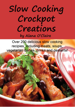 Alana OClaire - Slow Cooking Crock Pot Creations: More Than 200 Best Tasting Slow Cooker Soups, Poultry and Seafood, Beef, Pork and Other Meats, Vegetarian Options, Desserts, Drinks, Sauces, Jams and Stuffing