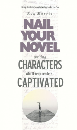 Roz Morris Writing Characters Wholl Keep Readers Captivated: Nail Your Novel