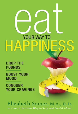 Elizabeth Somer - Eat Your Way to Happiness: 10 Diet Secrets to Improve Your Mood, Curb Cravings and Keep the Pounds Off