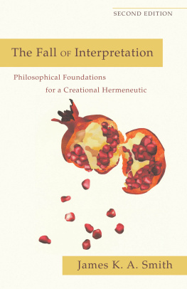 James K. A. Smith The Fall of Interpretation: Philosophical Foundations for a Creational Hermeneutic