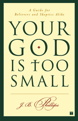 J.B. Phillips - Your God Is Too Small: A Guide for Believers and Skeptics Alike