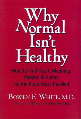 Bowen F. White MD - Why Normal Isnt Healthy: How to Find Heart, Meaning, Passion & Humor on the Road Most Traveled