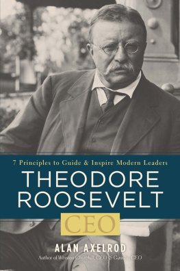 Alan Axelrod - Theodore Roosevelt, CEO: 7 Principles to Guide and Inspire Modern Leaders