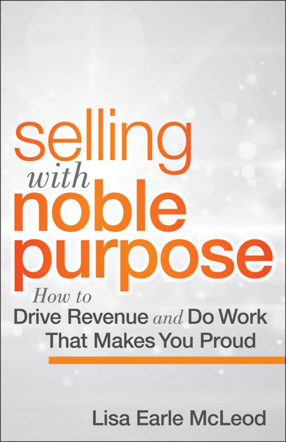 Contents Praise for Selling with Noble Purpose Selling with Noble Purpose - photo 1