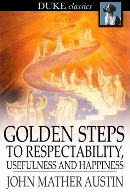 John Mather Austin Golden Steps to Respectability, Usefulness and Happiness: Being a Series of Lectures to Youth of Both Sexes, on Character, Principles, Associates, Amusements, Religion, and Marriage