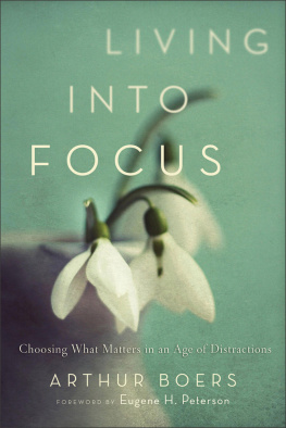 Arthur Boers - Living Into Focus: Choosing What Matters in an Age of Distractions