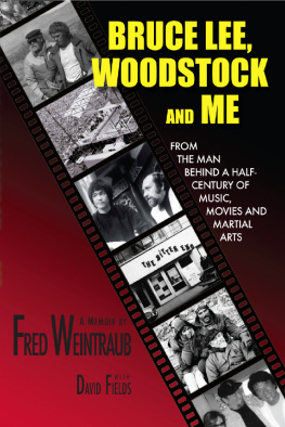 Fred Weintraub Bruce Lee, Woodstock and Me: From the Man Behind a Half-Century of Music, Movies and Martial Arts