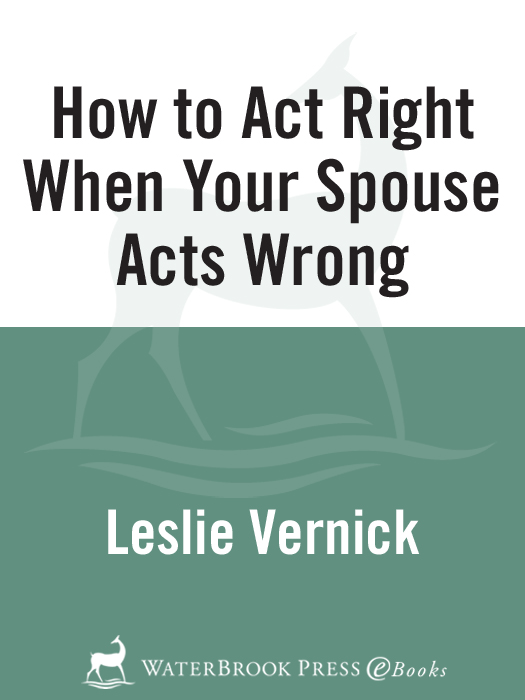 Advance Praise for How to Act Right When Your Spouse Acts Wrong Leslie has - photo 1