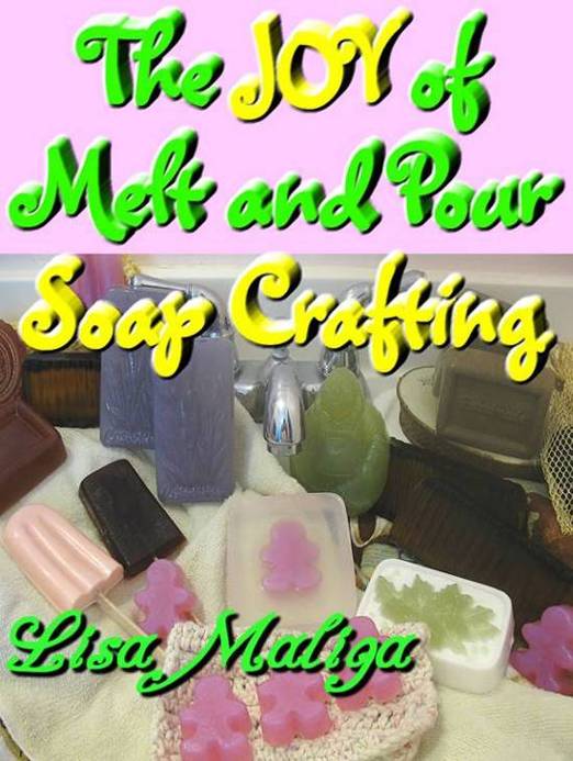 The Joy of Melt and Pour Soap Crafting Written and Photographed by Lisa Maliga - photo 1