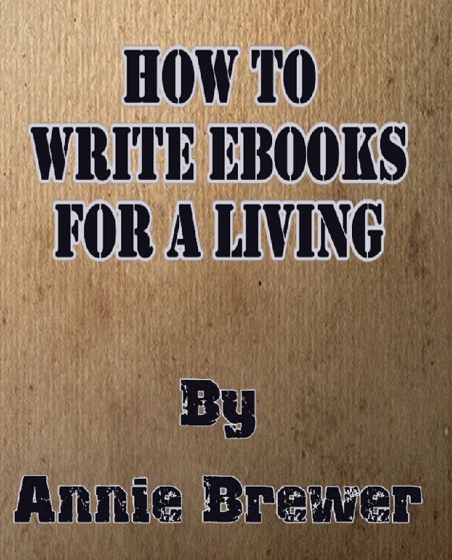 HOW TO WRITE EBOOKS FOR A LIVING BY ANNIE BREWER SMASHWORDS EDITION - photo 1