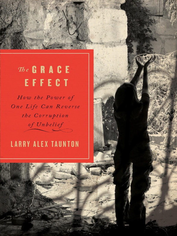 Praise for The Grace Effect Larry Tauntons book is a captivating account of a - photo 1