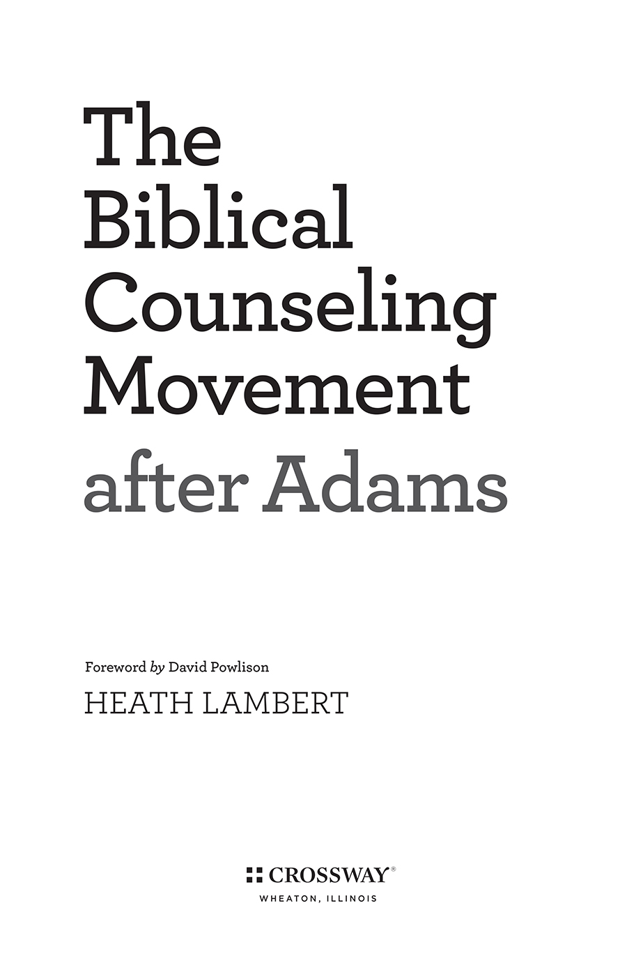 The Biblical Counseling Movement after Adams Copyright 2012 by Heath Lambert - photo 5