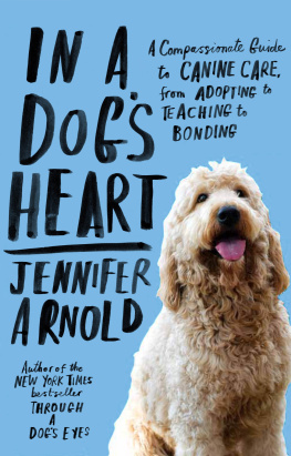 Jennifer Arnold - In a Dogs Heart: What Our Dogs Need, Want, and Deserve—and the Gifts We Can Expect in Return