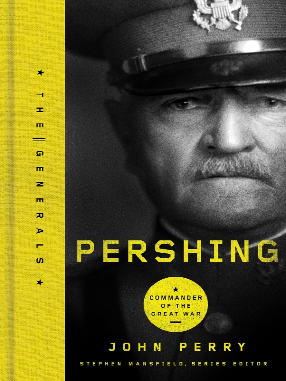 PERSHING THE GENERALS PERSHING Commander of the Great War THE - photo 1