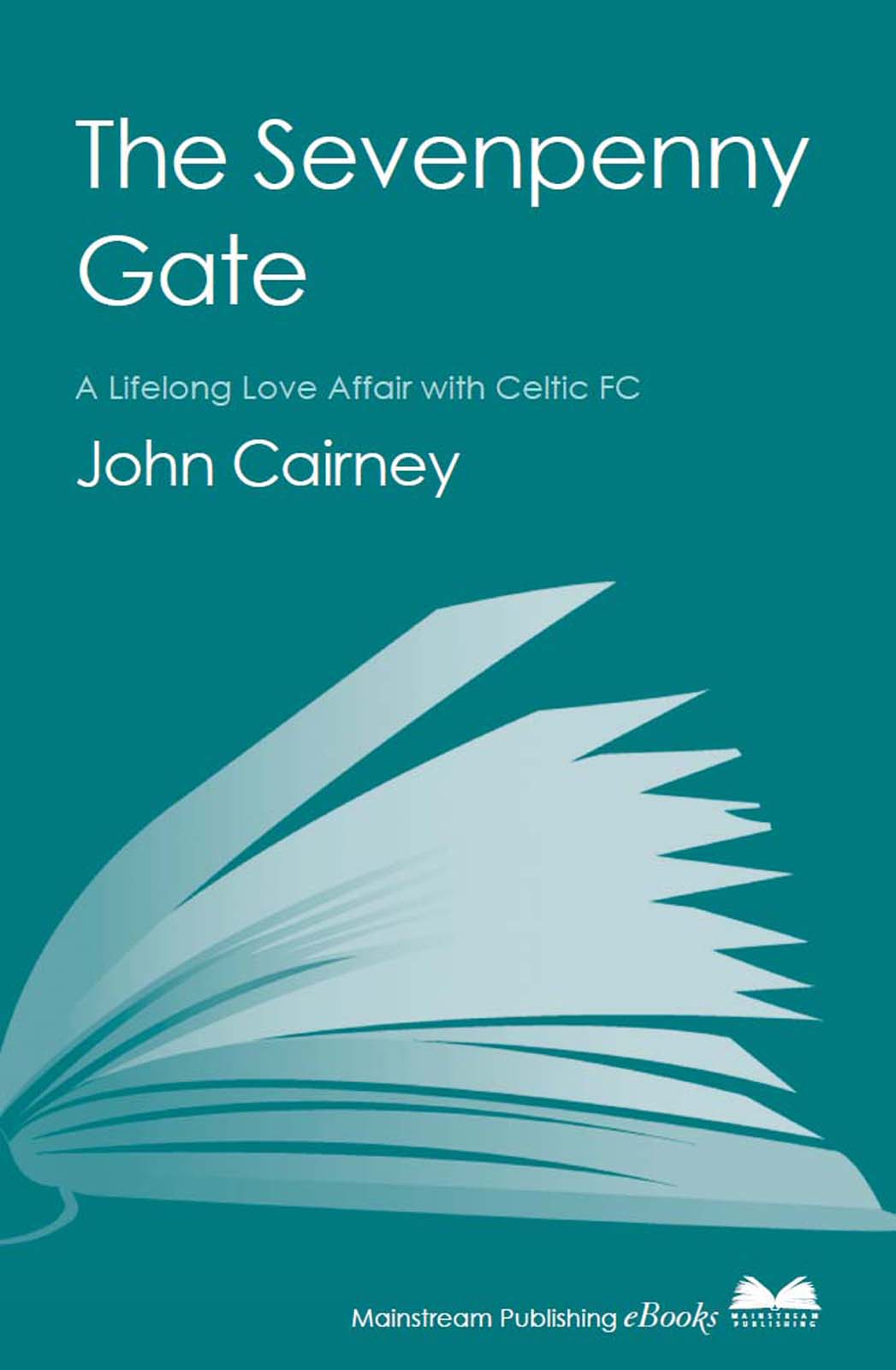 THE SEVENPENNY GATE A LIFELONG LOVE AFFAIR WITH CELTIC FC John Cairney This - photo 1