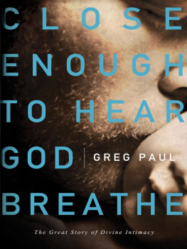 Greg Paul - Close Enough to Hear God Breathe: The Great Story of Divine Intimacy