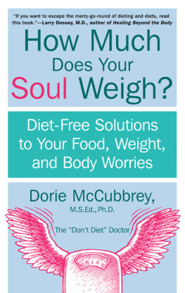 Dorie McCubbrey How Much Does Your Soul Weigh?: Diet-Free Solutions to Your Food, Weight, and Body Worries