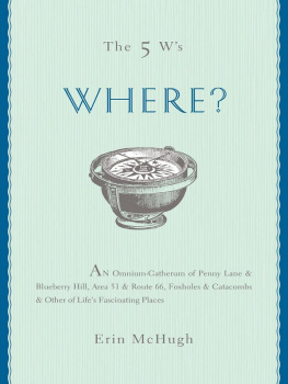 Erin McHugh The 5 Ws: Where?: An Omnium-Gatherum of Penny Lane & Blueberry Hill, Area 51 & Route 66, Foxholes & Catacombs & Other of Lifes Fascinating Places