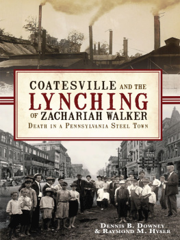 Dennis B Downey - Coatesville and the Lynching of Zachariah Walker: Death in a Pennsylvania Steel Town