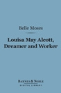 Belle Moses - Louisa May Alcott, Dreamer And Worker: A Story Of Achievement