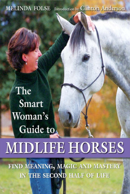 Melinda Folse The Smart Womans Guide to Midlife Horses: Finding Meaning, Magic and Mastery in the Second Half of Life