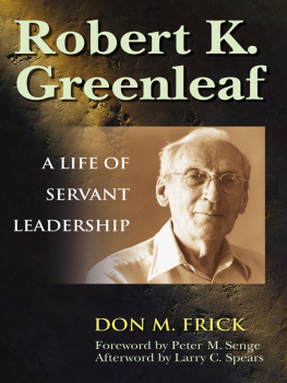 Don M. Frick Robert K. Greenleaf: A Life of Servant Leadership