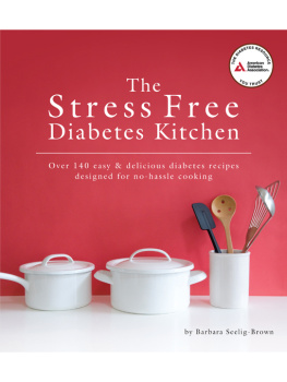 Barbara Seelig-Brown - The Stress Free Diabetes Kitchen: Over 150 Easy and Delicious Diabetes Recipes Designed for No-Hassle Cooking