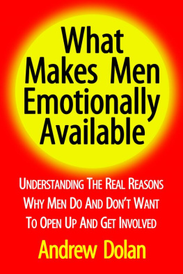 Andrew Dolan - What Makes Men Emotionally Available: Understanding The Real Reasons Why Men Do And Dont Want To Open Up And Get Involved