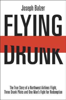 Joseph Balzer - Flying Drunk: The True Story of a Northwest Airlines Flight, Three Drunk Pilots, and One Mans Fight for Redemption