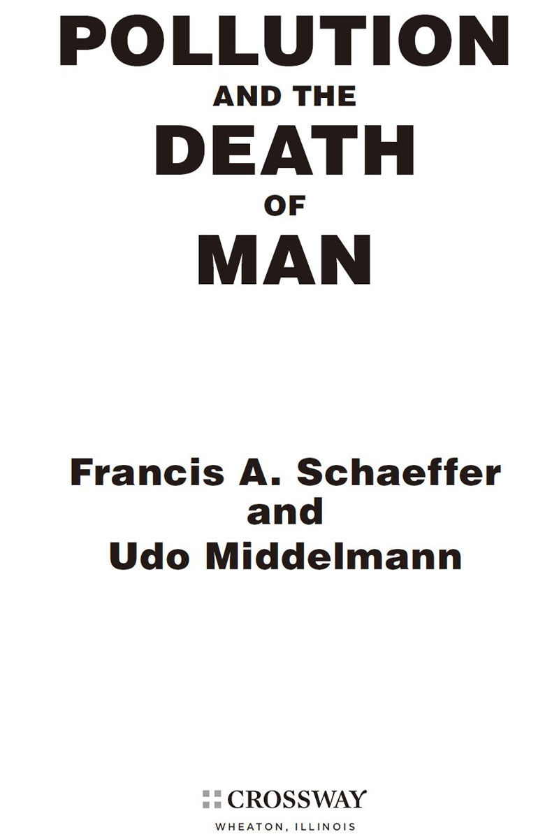 Pollution and the Death of Man Copyright 1970 by Francis A Schaeffer - photo 2