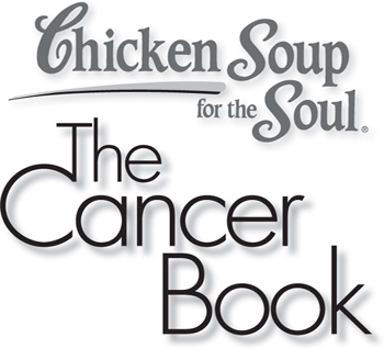 Chicken Soup for the Soul The Cancer Book 101 Stories of Courage Support - photo 1