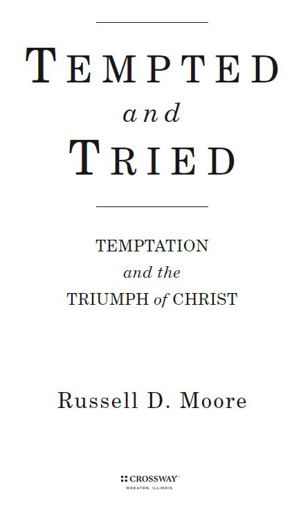Tempted and Tried Copyright 2011 by Russell D Moore Published by Crossway - photo 2