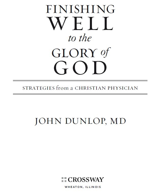 Finishing Well to the Glory of God Strategies from a Christian Physician - photo 2