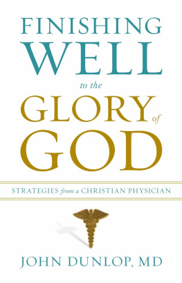 John Dunlop Finishing Well to the Glory of God: Strategies from a Christian Physician