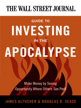 James Altucher - The Wall Street Journal Guide to Investing in the Apocalypse: Make Money by Seeing Opportunity Where Others See Peril