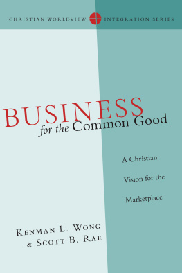 Kenman L. Wong Business for the Common Good: A Christian Vision for the Marketplace