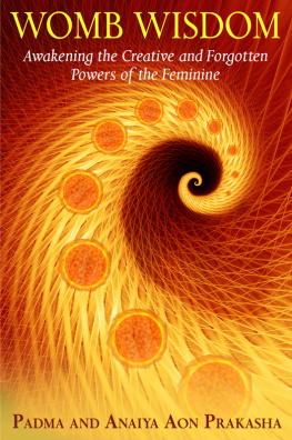 Padma Aon Prakasha - Womb Wisdom: Awakening the Creative and Forgotten Powers of the Feminine