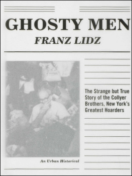 Franz Lidz - Ghosty Men: The Strange but True Story of the Collyer Brothers, New Yorks Greatest Hoarders, An Urban Historical