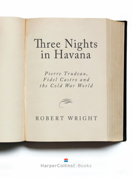 Robert Wright Three Nights in Havana: Pierre Trudeau, Fidel Castro, and the Cold War World