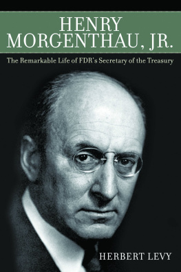 Herbert Levy - Henry Morgenthau, Jr.: The Remarkable Life of FDRs Secretary of the Treasury