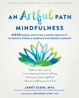 Janet Slom An Artful Path to Mindfulness: MBSR-Based Activities for Using Creativity to Reduce Stress and Embrace the Present Moment