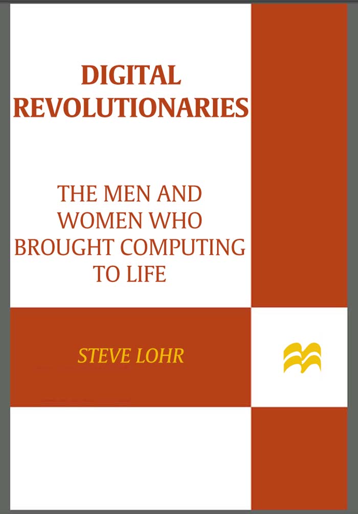 Digital Revolutionaries The Men and Women Who Brought Computing to Life A NEW - photo 1